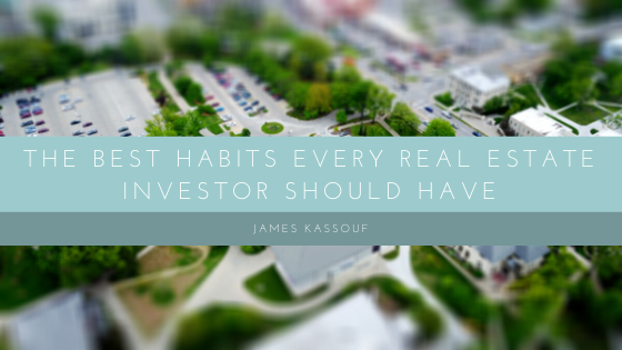 The Best Habits Every Real Estate Investor Should Have