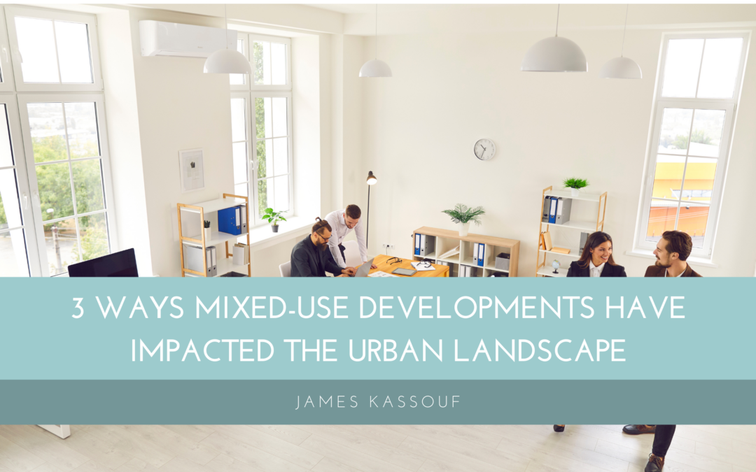 3 Ways Mixed-Use Developments Have Impacted the Urban Landscape