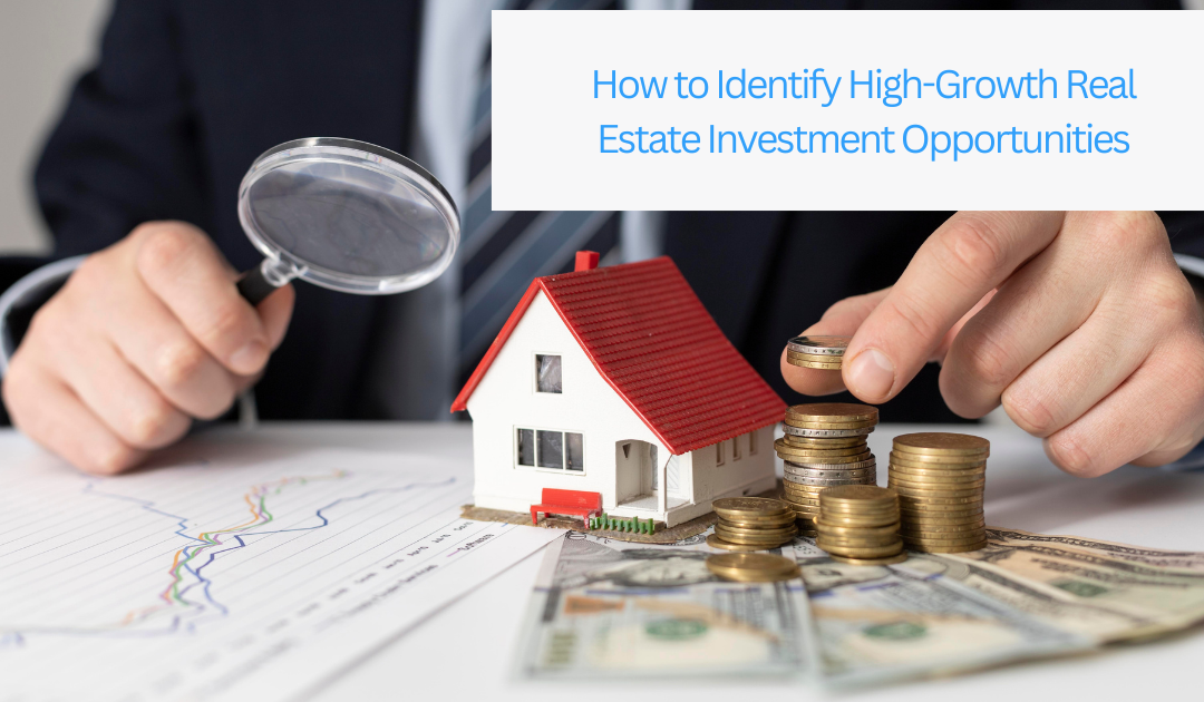 How to Identify High-Growth Real Estate Investment Opportunities