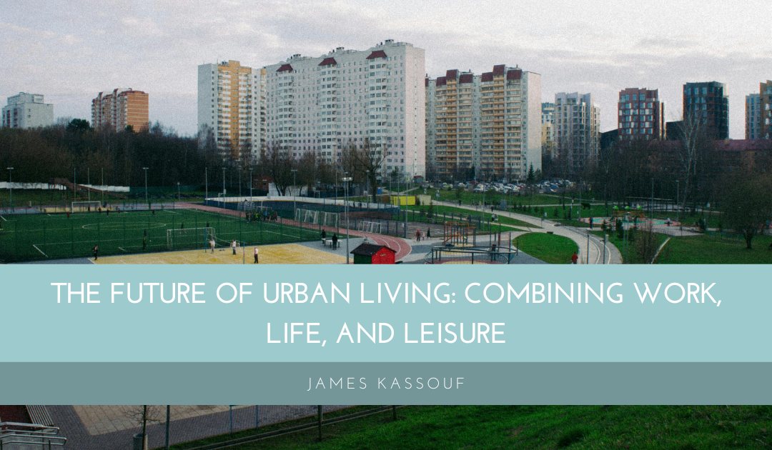 The Future of Urban Living: Combining Work, Life, and Leisure