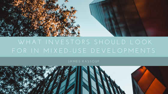What Investors Should Look For In Mixed Use Developments James Kassouf