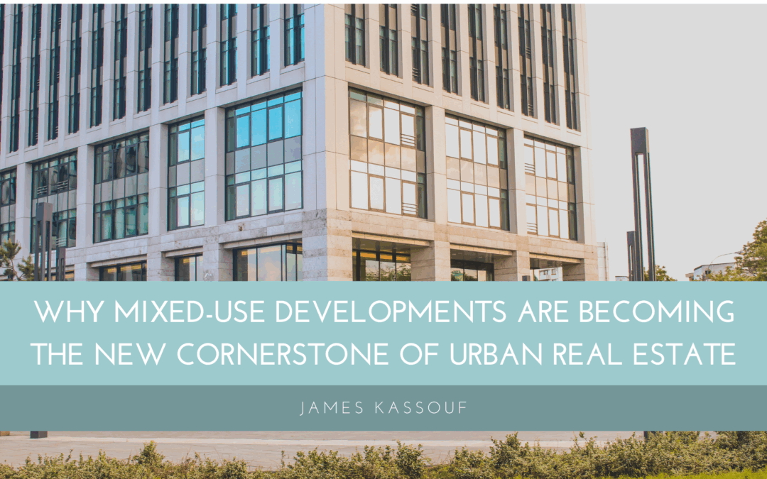 Why Mixed-Use Developments Are Becoming the New Cornerstone of Urban Real Estate